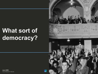 17
Version 1 | Public (DELETE CLASSIFICATION) Version 1 | Internal Use Only Version 1 | Confidential Version 1 | Strictly© Ipsos MORI
What sort of
democracy?
 