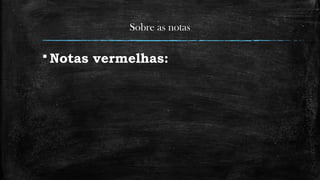 Sobre as notas
 Notas vermelhas:
 