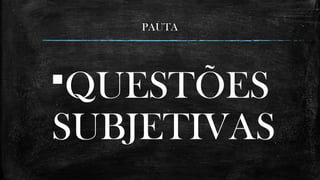 QUESTÕES
SUBJETIVAS
PAUTA
 
