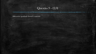 Questão 9 - (2,0)
Diferencie igualdade formal e material.
 