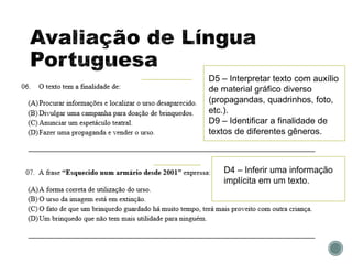D5 – Interpretar texto com auxílio
de material gráfico diverso
(propagandas, quadrinhos, foto,
etc.).
D9 – Identificar a finalidade de
textos de diferentes gêneros.
D4 – Inferir uma informação
implícita em um texto.
 