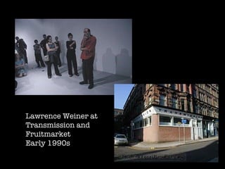 Lawrence Weiner at Transmission and Fruitmarket Early 1990s 