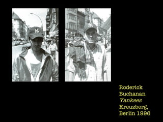 Roderick Buchanan Yankees Kreuzberg, Berlin 1996  