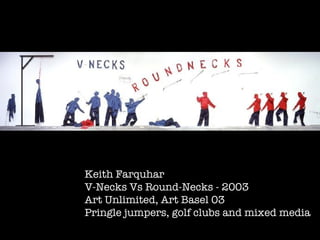 Keith Farquhar V-Necks Vs Round-Necks - 2003 Art Unlimited, Art Basel 03  Pringle jumpers, golf clubs and mixed media   