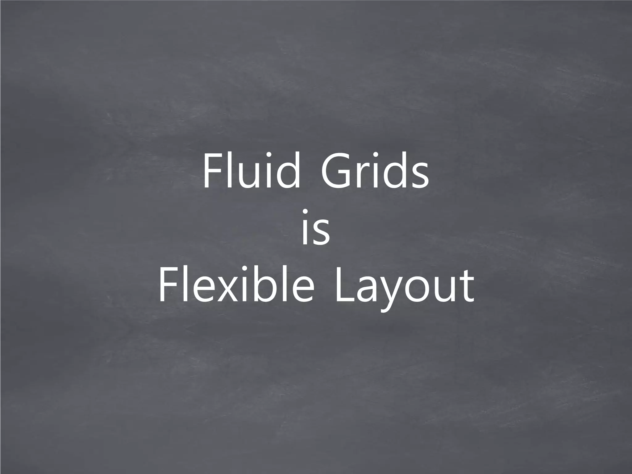 Fluid Grids
       is
Flexible Layout
 