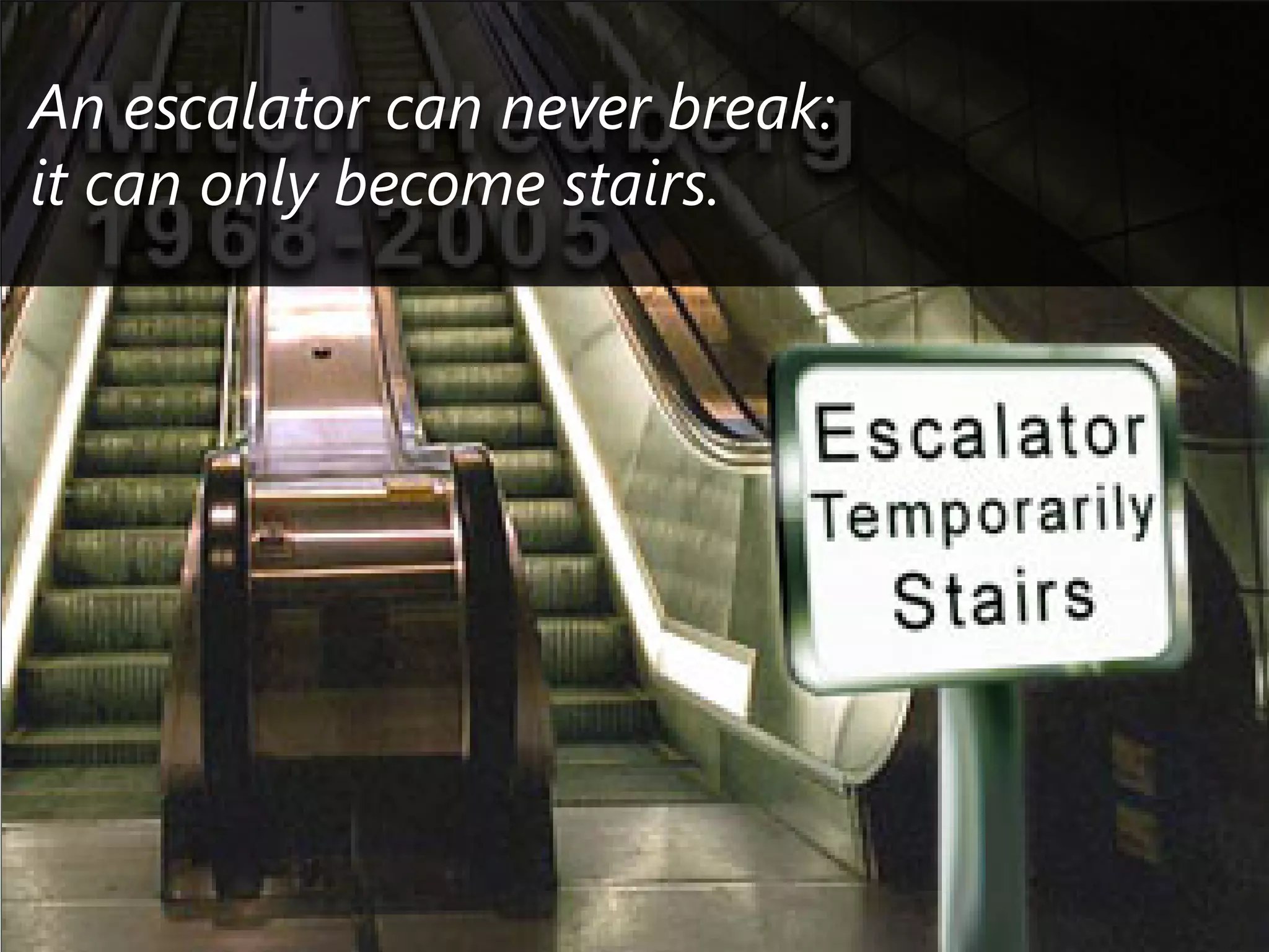 An escalator can never break:
it can only become stairs.
 
