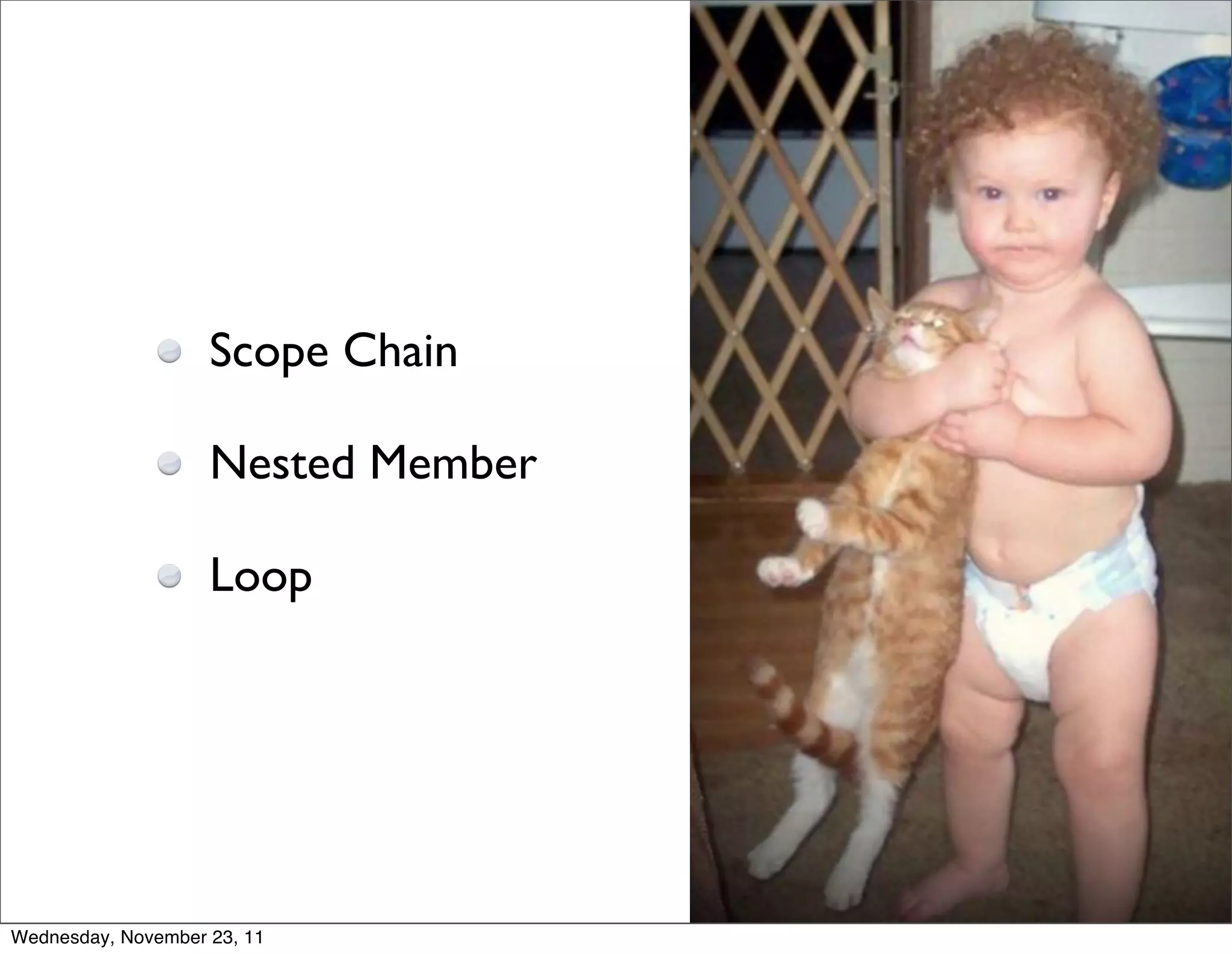 Scope Chain

                    Nested Member

                    Loop




Wednesday, November 23, 11
 