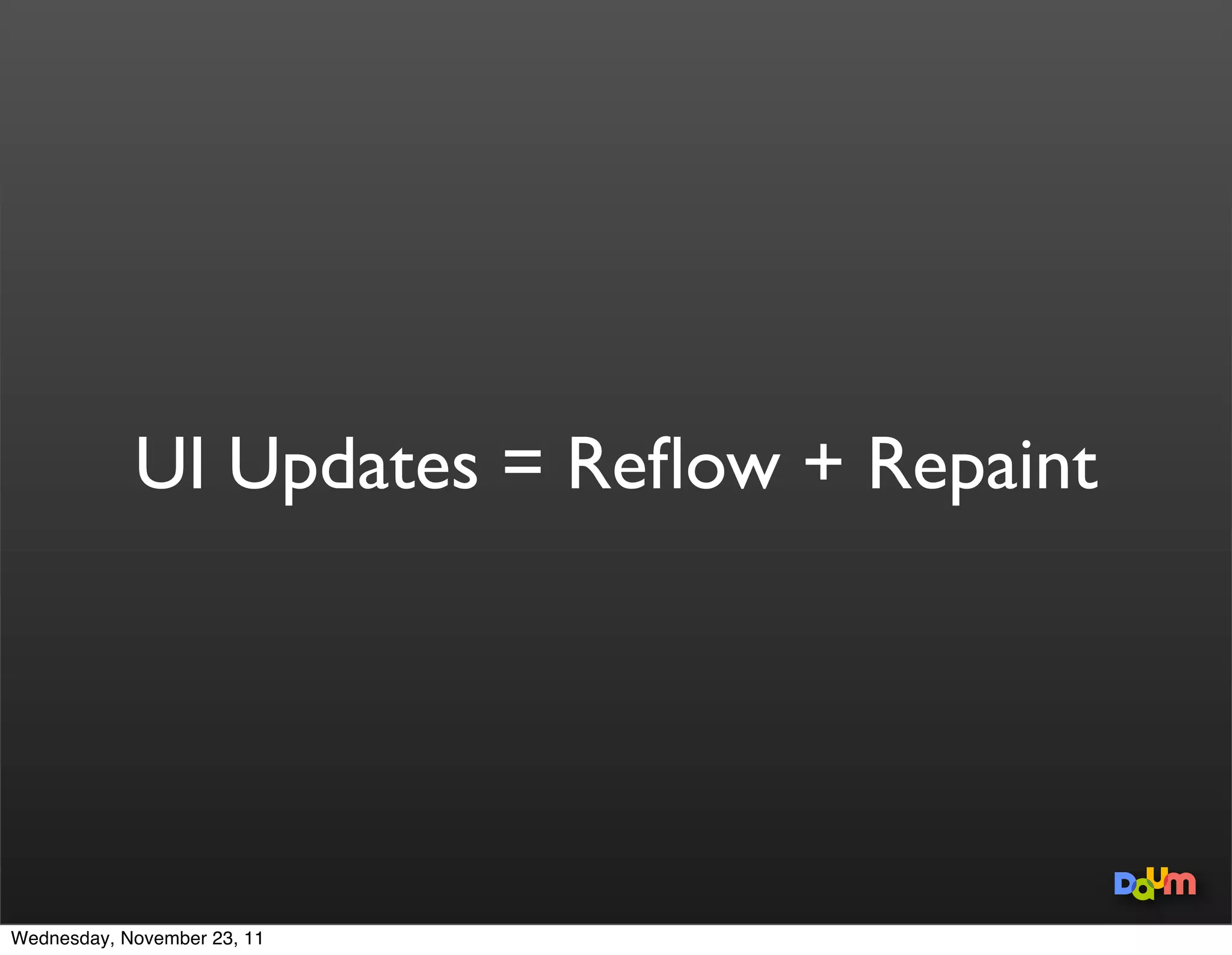 DOM is Expensive
              Minimize DOM Access
              Avoid HTMLCollection


Wednesday, November 23, 11
 
