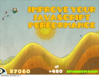 Improve your
                              Javascript
                             Performance




                                   Devon2011 DAUM
Wednesday, November 23, 11
 