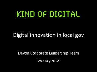 Digital innovation in local gov


  Devon Corporate Leadership Team
            29th July 2012
 