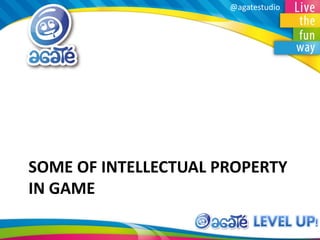 @agatestudio
SOME OF INTELLECTUAL PROPERTY
IN GAME
 