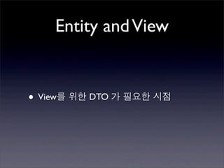 Entity and View


• View를 위한 DTO 가 필요한 시점
 