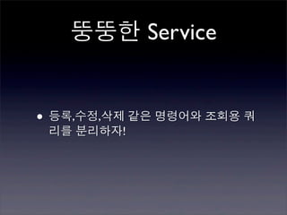 뚱뚱한 Service


• 등록,수정,삭제 같은 명령어와 조회용 쿼
 리를 분리하자!
 