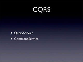 CQRS


• QueryService
• CommandService
 