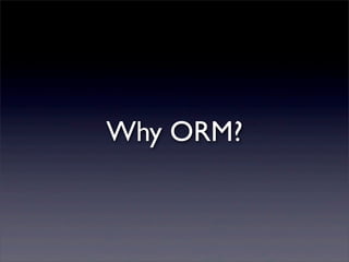 Why ORM?
 