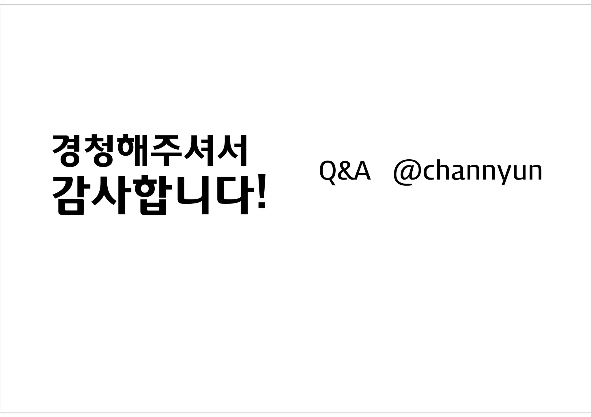 경청해주셔서
         Q&A @channyun
감사합니다!
 