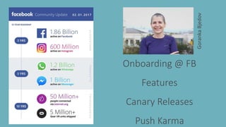 Features
GorankaBjedov
Canary Releases
Onboarding @ FB
Push Karma
 