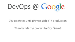 DevOps @
Dev operates until proven stable in production
Then hands the project to Ops Team!
 