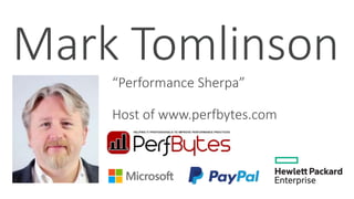 Mark Tomlinson
“Performance Sherpa”
Host of www.perfbytes.com
 