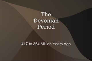 The Devonian Period 417 to 354 Million Years Ago 
