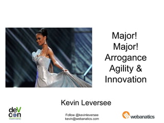 Major!  Major! Arrogance Agility & Innovation Kevin Leversee 