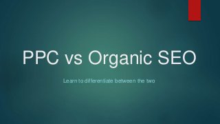 PPC vs Organic SEO
Learn to differentiate between the two
 
