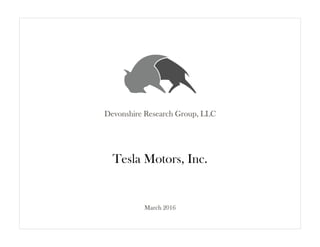 Tesla Motors, Inc.
Devonshire Research Group, LLCDevonshire Research Group, LLCDevonshire Research Group, LLCDevonshire Research Group, LLC
March 2016March 2016March 2016March 2016
 