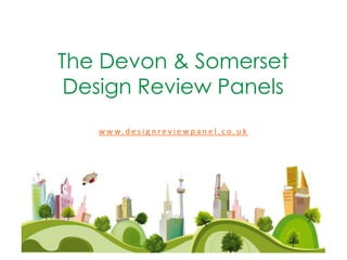 The Devon & Somerset
Design Review Panels
w w w. d e s i g n r e v i e w p a n e l . c o . u k

 