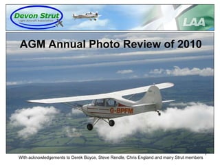AGM Annual Photo Review of 2010 With acknowledgements to Derek Boyce, Steve Rendle, Chris England and many Strut members 