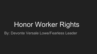 Honor Worker Rights
By: Devonte Versale Lowe/Fearless Leader
 