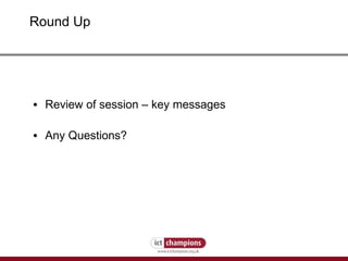 Round Up Review of session  –  key messages Any Questions? 