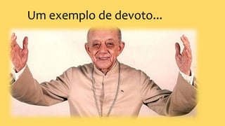 Um exemplo de devoto...
 