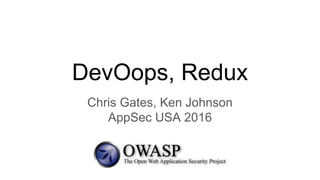 DevOops, Redux
Chris Gates, Ken Johnson
AppSec USA 2016
 