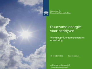 Duurzame energie
voor bedrijven
Workshop duurzame-energieopwekking.

10 oktober 2013

Lex Bosselaar

 