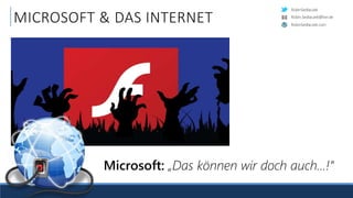 RobinSedlaczek
RobinSedlaczek.com
Robin.Sedlaczek@live.de
MICROSOFT & DAS INTERNET
Microsoft: „Das können wir doch auch…!“
 
