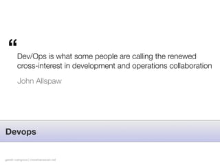 “     Dev/Ops is what some people are calling the renewed
        cross-interest in development and operations collaborati...