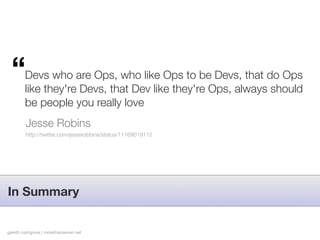 “     Devs who are Ops, who like Ops to be Devs, that do Ops
        like they're Devs, that Dev like they're Ops, always ...