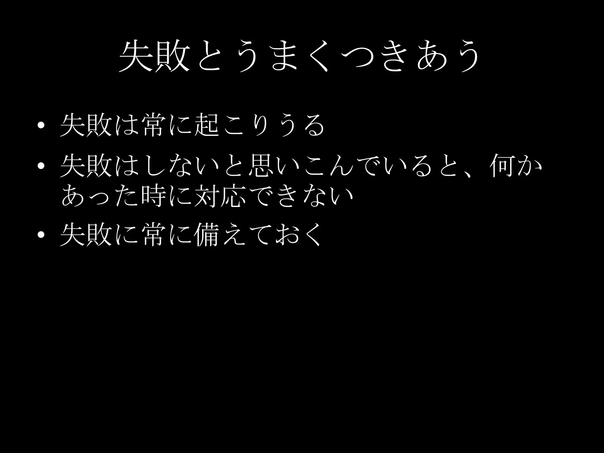 失敗とうまくつきあう失敗は常に起こりうる失敗はしないと思いこんでいると、何かあった時に対応できない失敗に常に備えておく