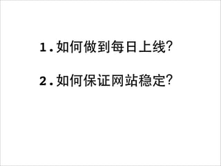 1.如何做到每日上线？

2.如何保证网站稳定？
 