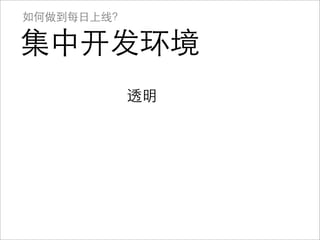 如何做到每日上线？

集中开发环境
            透明
 