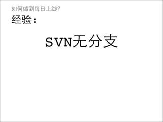 如何做到每日上线？

经验:

      SVN无分支
 