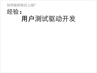 如何做到每日上线？

经验:
    用户 测试驱动开发
 
