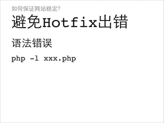 如何保证网站稳定？

避免Hotfix出错
语法错误
php -l xxx.php
 