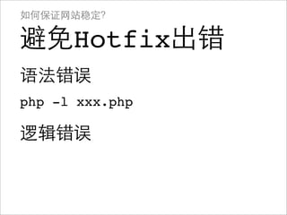 如何保证网站稳定？

避免Hotfix出错
语法错误
php -l xxx.php

逻辑错误
 