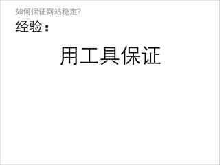 如何保证网站稳定？

经验:

      用工具保证
 