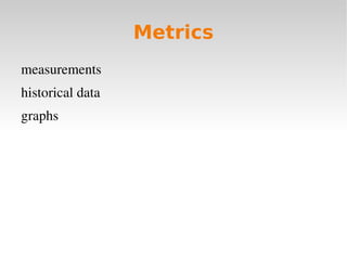 Metrics
measurements
historical data
graphs
 