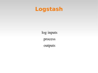 Logstash



 log inputs
  process
  outputs
 