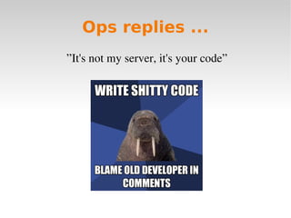 Ops replies ...
”It's not my server, it's your code”
 