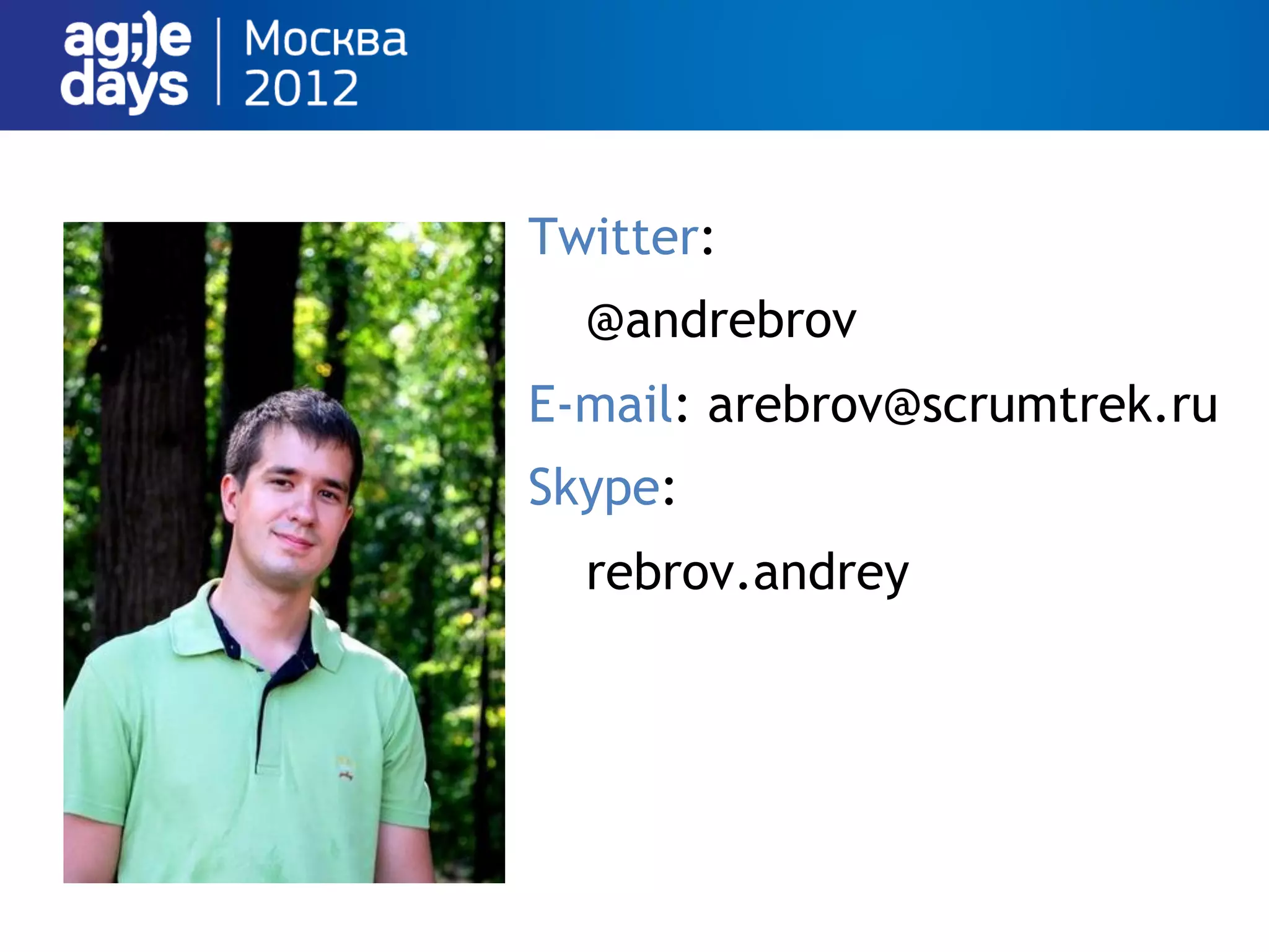 Twitter:
@andrebrov
E-mail: arebrov@scrumtrek.ru
Skype:
rebrov.andrey
 