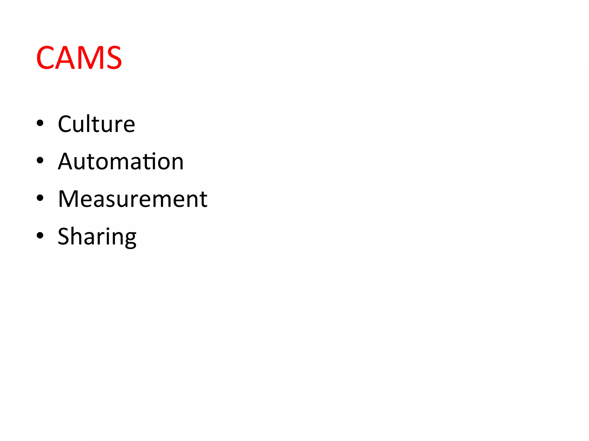 CAMS	
  
•  Culture	
  
•  AutomaQon	
  
•  Measurement	
  
•  Sharing	
  
 